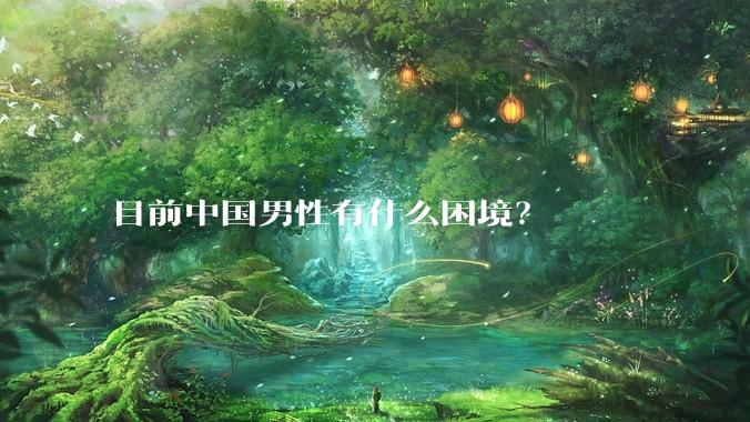 目前中国男性有什么困境？