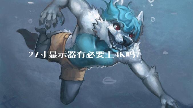 27寸显示器有必要上4K吗？