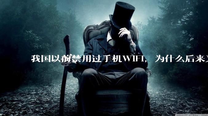 我国以前禁用过手机WIFI，为什么后来又允许了？