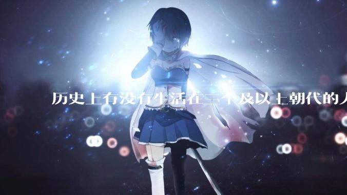 历史上有没有生活在三个及以上朝代的人？