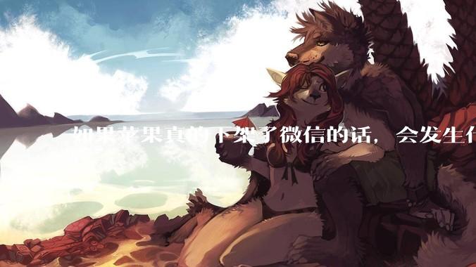 如果苹果真的下架了微信的话，会发生什么？