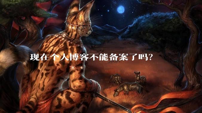 现在个人博客不能备案了吗？